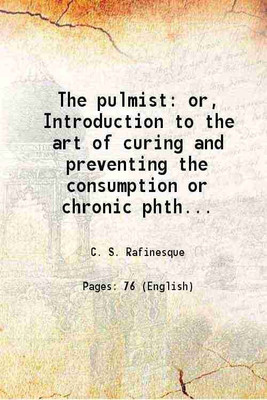 The pulmist or, Introduction to the art of curing and preventing the consumption or chronic phthisis 1829 [Hardcover](Hardcover, C. S. Rafinesque)