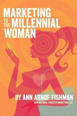 Marketing to the Millennial Woman(English, Paperback, Fishman Ann Arnof)