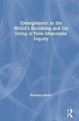 Entanglement in the World's Becoming and the Doing of New Materialist Inquiry(English, Hardcover, Davies Bronwyn)