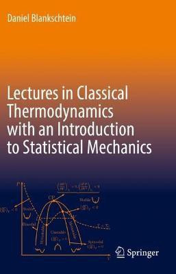 Lectures in Classical Thermodynamics with an Introduction to Statistical Mechanics(English, Hardcover, Blankschtein Daniel)