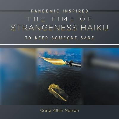 The Time of Strangeness Haiku - Pandemic Inspired to Keep Someone Sane(English, Paperback, Nelson Craig Allen)