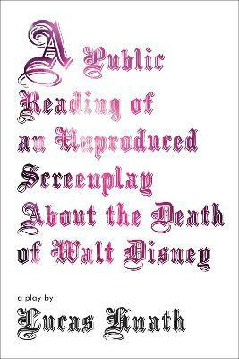 Public Reading of an Unproduced Screenplay About the Death of Walt Disney(English, Paperback, Hnath Lucas)