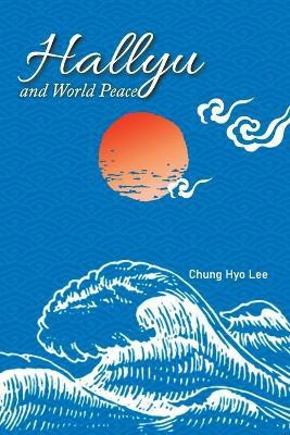 Hallyu and World Peace(English, Paperback, Lee Chung Hyo)