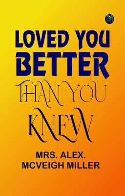 Loved You Better Than You Knew(Paperback, Mrs. Alex. Mcveigh Miller)