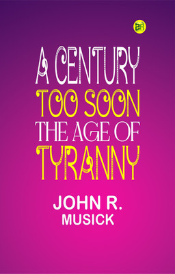 A Century Too Soon: The Age of Tyranny(Paperback, John R. Musick)