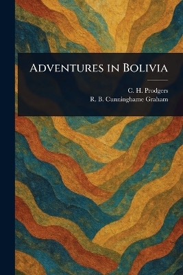 Adventures in Bolivia(English, Paperback, Prodgers C H (Cecil Herbert))
