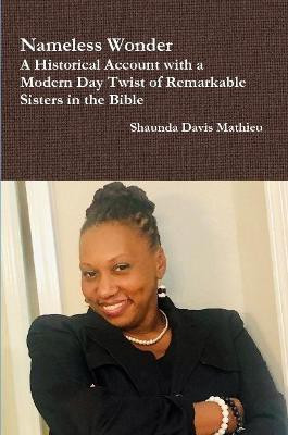 Nameless Wonder A Historical Account with a Modern Day Twist of Remarkable Sisters in the Bible(English, Paperback, Mathieu Shaunda Davis)