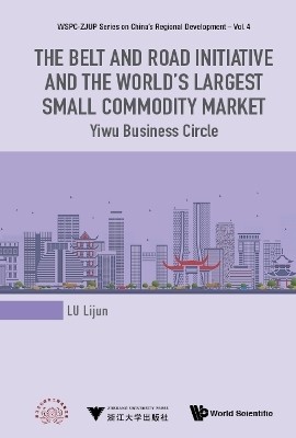 Belt And Road Initiative And The World's Largest Small Commodity Market, The: Yiwu Business Circle(English, Hardcover, Lu Lijun)