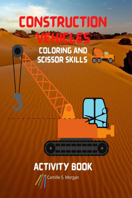 Construction Vehicles Coloring and Scissor Skills Activity Book(English, Paperback, Camille S Morgan)