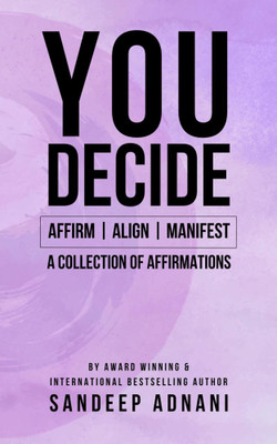 You Decide: Affirm | Align | Manifest - A Collection of Affirmations(Paperback, Sandeep Adnani)