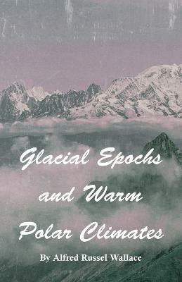 Glacial Epochs and Warm Polar Climates(English, Paperback, Wallace Alfred Russel)