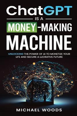 ChatGPT IS A MONEY-MAKING MACHINE(English, Paperback, Woods Michael)