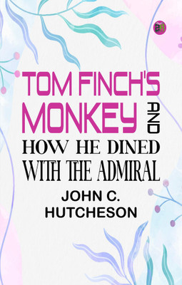 Tom Finch's Monkey and How he Dined with the Admiral(Paperback, John C. Hutcheson)