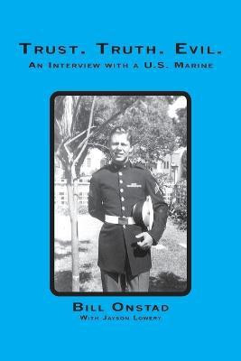 Trust. Truth. Evil. an Interview with a Us Marine(English, Paperback, Onstad Bill)