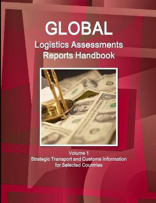 Global Logistics Assessments Reports Handbook Volume 1 Strategic Transport and Customs Information for Selected Countries(English, Paperback, Ibp Inc)