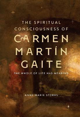 The Spiritual Consciousness of Carmen Martin Gaite(English, Hardcover, Storrs Anne-Marie Dr)