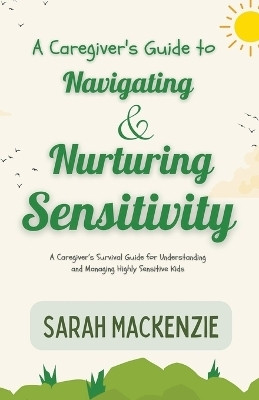 A Caregiver's Guide to Navigating and Nurturing Sensitivity(English, Paperback, MacKenzie Sarah)
