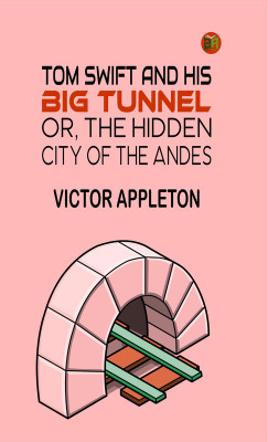Tom Swift and His Big Tunnel; Or, The Hidden City of the Andes(Paperback, Victor Appleton)