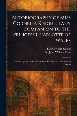 Autobiography of Miss Cornelia Knight, Lady Companion to the Princess Charlotte of Wales(English, Paperback, Knight Ellis Cornelia Sir)