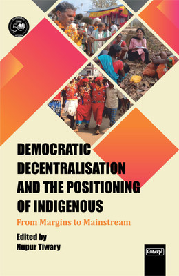 Democratic Decentralisation and the Positioning of Indigenous- from Margins to Mainstream(English, Hardcover, Tiwary Nupur)