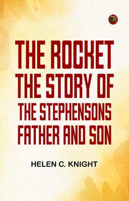 The Rocket: The Story of the Stephensons, Father and Son(Paperback, Helen C. Knight)