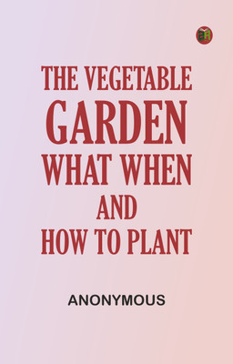 The Vegetable Garden: What, When, and How to Plant(Paperback, Anonymous)