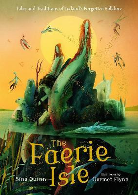 The Faerie Isle: Tales and Traditions of Ireland's Forgotten Folklore(English, Hardcover, Quinn Sine)