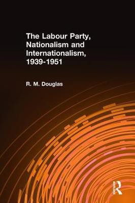 The Labour Party, Nationalism and Internationalism, 1939-1951(English, Hardcover, Douglas R. M.)