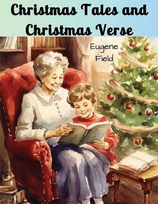 Christmas Tales and Christmas Verse(English, Paperback, Eugene Field)