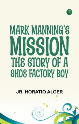 Mark Manning's Mission: The Story of a Shoe Factory Boy(Paperback, Jr. Horatio Alger)