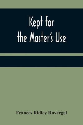 Kept for the Master's Use(English, Paperback, Ridley Havergal Frances)