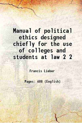 Manual of political ethics designed chiefly for the use of colleges and students at law Volume 2 1839 [Hardcover](Hardcover, Francis Lieber)