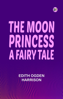 The Moon Princess: A Fairy Tale(Paperback, Edith Ogden Harrison)