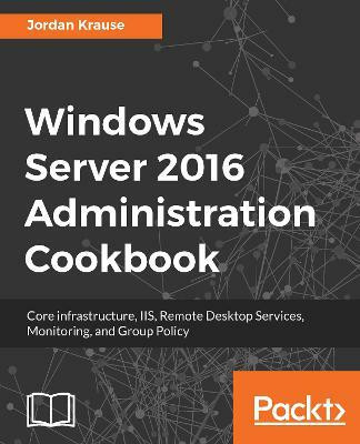 Windows Server 2016 Administration Cookbook(English, Electronic book text, Krause Jordan)