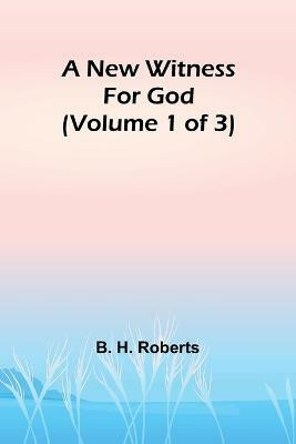 A New Witness for God (Volume 1 of 3)(English, Paperback, H Roberts B)