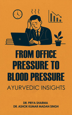 FROM OFFICE PRESSURE TO BLOOD PRESSURE:Ayurvedic Insights(Paperback, Dr. Priya Sharma, Dr. Ashok Kumar Madan Singh)
