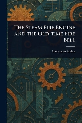 The Steam Fire Engine and the Old-time Fire Bell(English, Paperback, Anonymous)