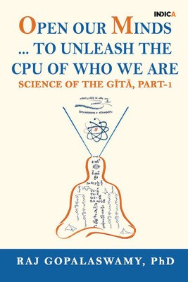 Open Our Minds …to Unleash the CPU of Who We Are  - Science of The Gītā, Part-1(English, Paperback, Raj Gopalaswamy)
