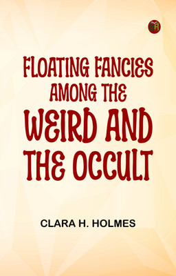 Floating Fancies among the Weird and the Occult(Paperback, Clara H. Holmes)