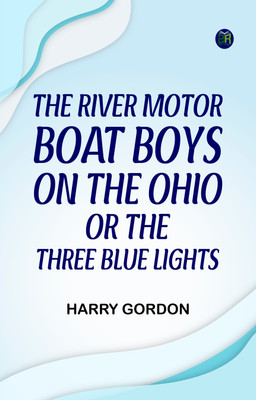 The River Motor Boat Boys on the Ohio; Or, The Three Blue Lights(Paperback, Harry Gordon)