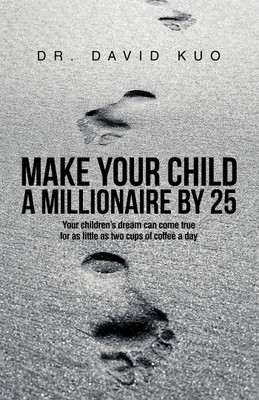 Make Your Child A Millionaire By 25 Your children’s dream can come true for as little as two cups of coffee a day(Paperback, Dr. David Kuo)