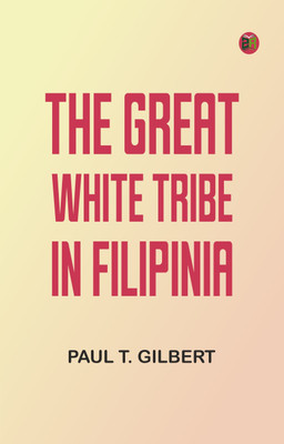 The Great White Tribe in Filipinia(Paperback, Paul T. Gilbert)