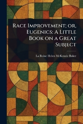 Race Improvement; or, Eugenics(English, Paperback, Baker La Reine Helen McKenzie)
