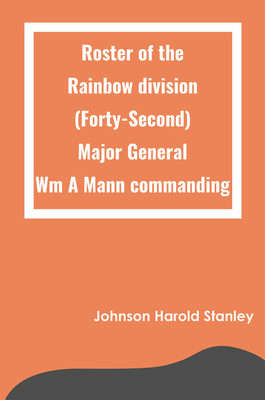 Roster of the Rainbow division (Forty-Second) Major General Wm A Mann commanding(Hardcover, Johnson Harold Stanley)