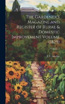 The Gardener's Magazine and Register of Rural & Domestic Improvement Volume (1829); Volume 5(English, Hardcover, unknown)