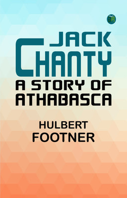 Jack Chanty: A Story of Athabasca(Paperback, Hulbert Footner)