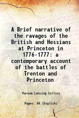 A Brief narrative of the ravages of the British and Hessians at Princeton in 1776-1777 a contemporary account of the battles of Trenton and Princeton 1906 [Hardcover](Hardcover, Varnum Lansing Collins)