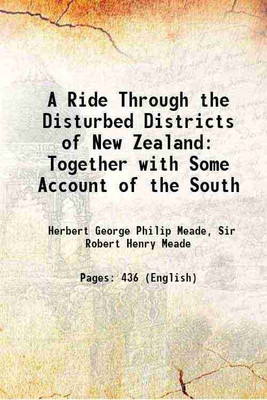 A Ride Through the Disturbed Districts of New Zealand Together with Some Account of the South 1870 [Hardcover](Hardcover, Herbert George Philip Meade, Sir Robert Henry Meade)