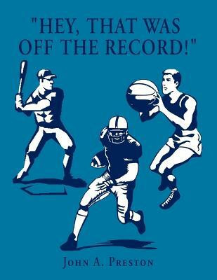 ''Hey, That Was off the Record!''(English, Paperback, Preston John A)