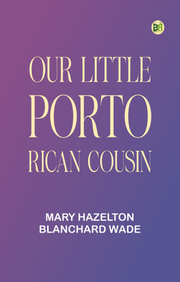 Our Little Porto Rican Cousin(Paperback, Mary Hazelton Blanchard Wade)